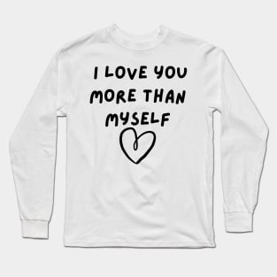 I Love You More Than Myself. Funny Valentines Day Saying. Long Sleeve T-Shirt